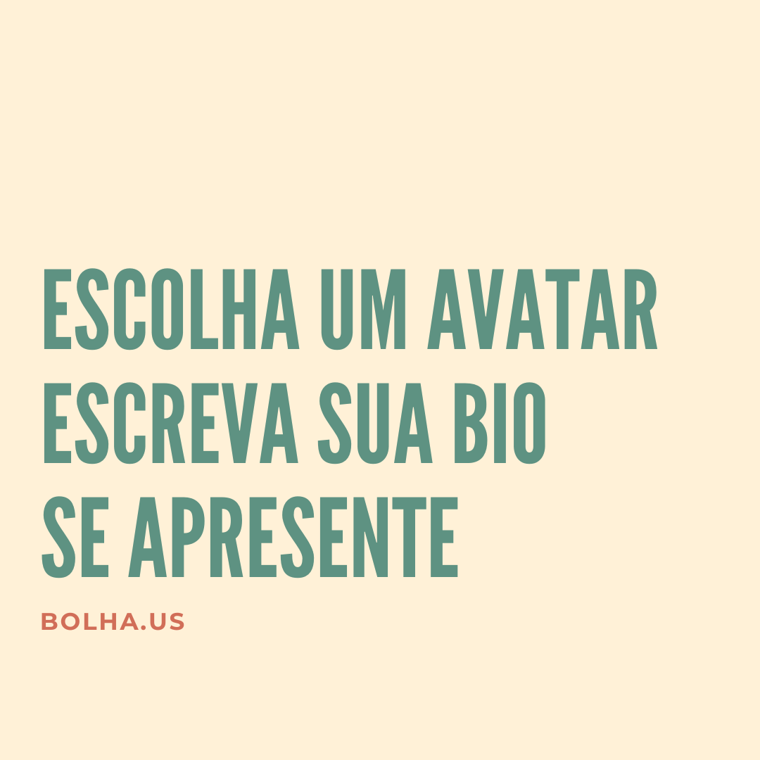 Escolha um avatar. Escreva sua bio. Se apresente.