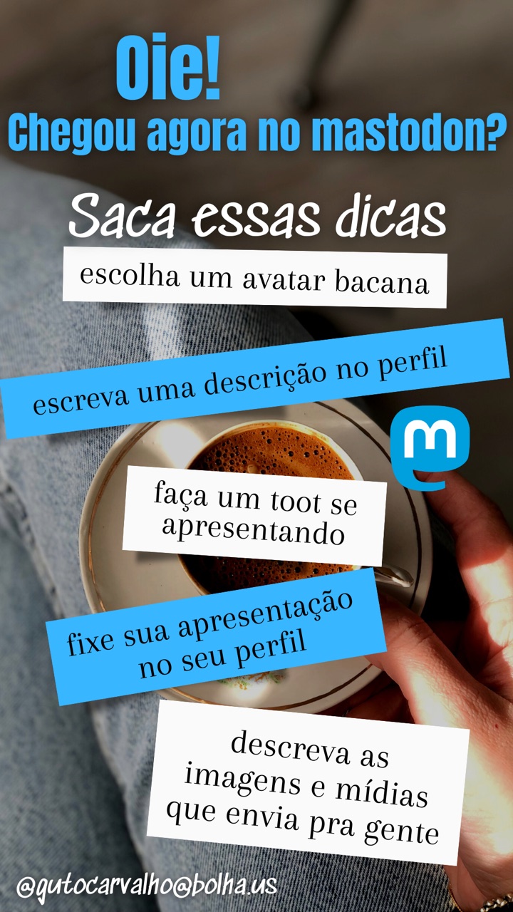 Oie! Chegou agora no mastodon? Saca essas dicas: escolha um avatar bacana; escreva uma descrição no perfil; faça um toot se apresentando; fixe sua apresentação no seu perfil; descreva as imagens e mídias que envia pra gente.
